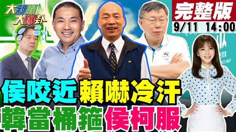 【大新聞大爆卦】韓國瑜出馬整合在野侯柯服了侯民調巨幅提升與賴只差個位數企業讚侯數字政見藍綠白都買單大直樓塌綠狂打藍反自傷蔣萬安魄力處理