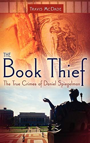 The Book Thief The True Crimes Of Daniel Spiegelman Book By Travis