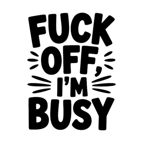Black Text Fuck Off Im Busy On White Background Vector Graphic