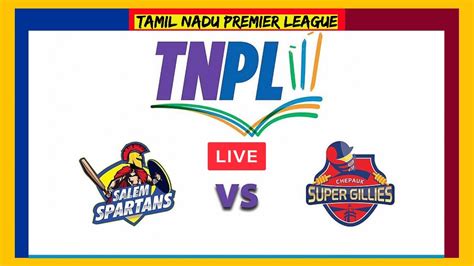 LIVE SALEM SPARTANS VS CHEPAUK SUPER GILLIES TAMIL NADU PREMIER