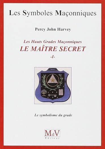 LES HAUTS GRADES MACONNIQUES Le maître secret Tome 1 Le symbolisme