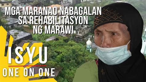 Mga Maranao Nabagalan Sa Rehabilitasyon Ng Marawi Isyu One On One