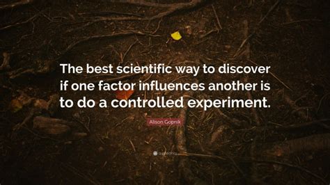 Alison Gopnik Quote The Best Scientific Way To Discover If One Factor