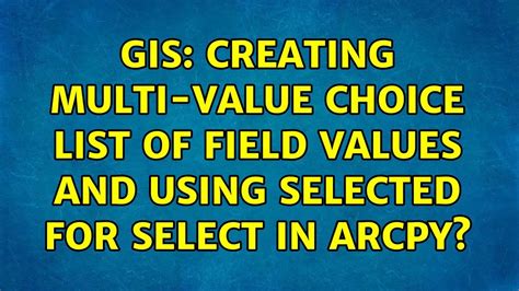 GIS Creating Multi Value Choice List Of Field Values And Using