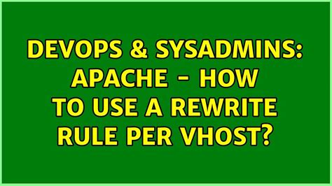 Devops And Sysadmins Apache How To Use A Rewrite Rule Per Vhost Youtube