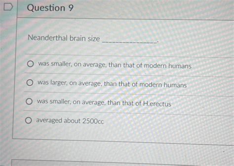 Question 9 Neanderthal brain size was smaller | StudyX