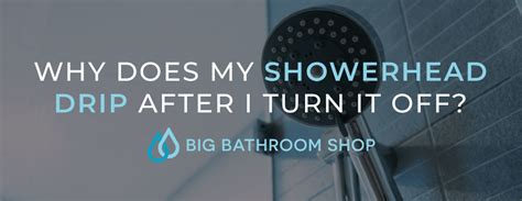 Why Does My Showerhead Drip After I Turn It Off Big Bathroom Shop