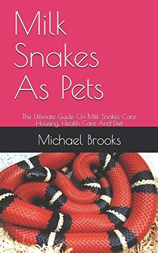 Milk Snakes As Pets: The Ultimate Guide On Milk Snakes Care, Housing, Health Care And Diet by ...