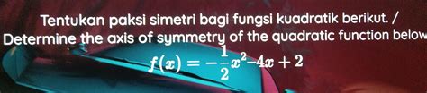 Solved: Tentukan paksi simetri bagi fungsi kuadratik berikut.. Determine the axis of symmetry of ...