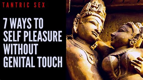 TANTRIC SEX 7 WAYS TO SELF PLEASURE WITHOUT GENITAL TOUCH YouTube