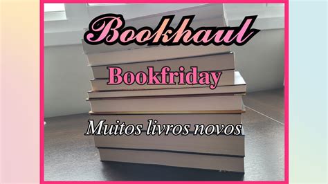 Bookhaul E Unboxing Da Bookfriday Muitos Livros Novos Youtube