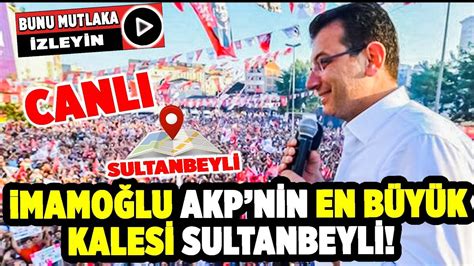 canli Ekrem İmamoğlu AKP nin Enbüyük Kalesi Sultanbeyli de Millet