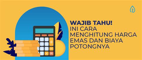 Wajib Tahu Ini Cara Menghitung Harga Emas Dan Biaya Potongnya