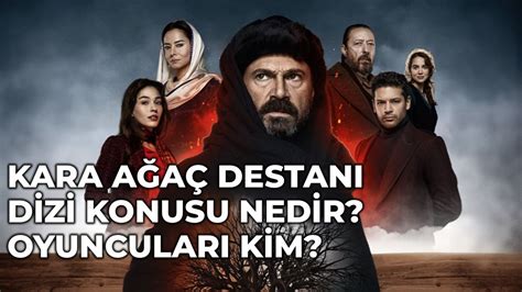 Kara Ağaç Destanı Dizisi Konusu Nedir Oyuncuları Kimlerdir Nerede