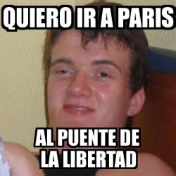 Meme Stoner Stanley Quiero Ir A Paris Al Puente De La Libertad