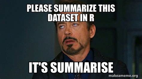 Please Summarize This Dataset In R It S Summarise Tony Stark Eye Roll