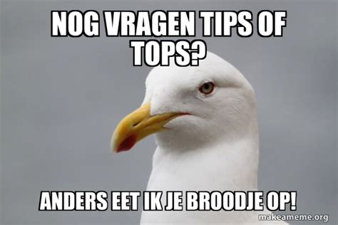 Nog Vragen Tips Of Tops Anders Eet Ik Je Broodje Op Stuff That Didn