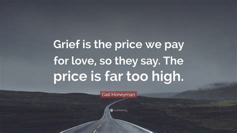 Gail Honeyman Quote Grief Is The Price We Pay For Love So They Say