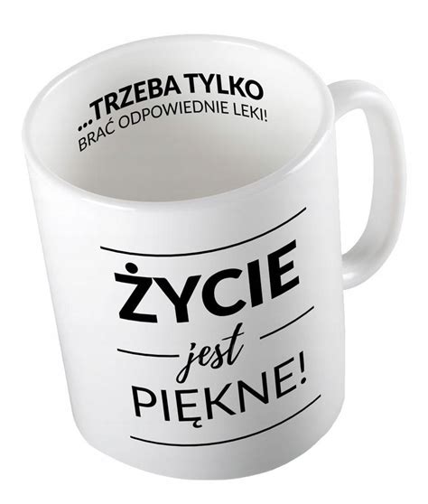 Kubek Z Napisem Ycie Jest Pi Kne Trzeba Tylko