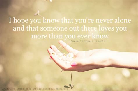 I Hope You Know That You Re Never Alone And That Someone Out There Unknown Picture Quotes