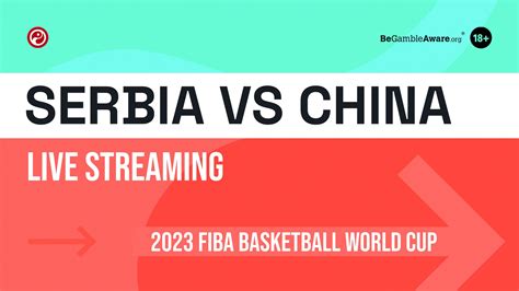 Serbia Vs China Live Stream How To Watch Fiba Basketball World Cup Online