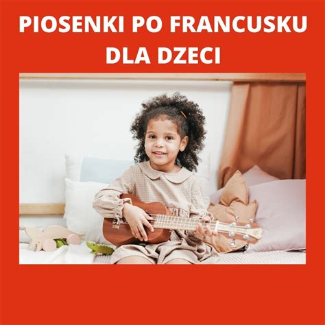 PIOSENKI PO FRANCUSKU DLA DZIECI