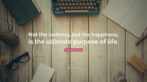 Debasish Mridha Quote “not The Sadness But The Happiness Is The