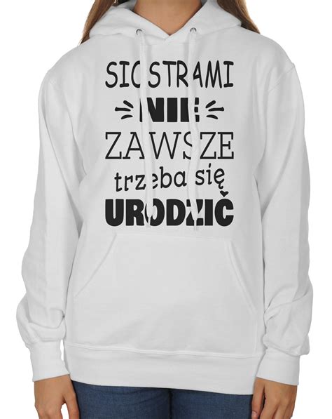 Bluza dla Przyjaciółki Przyjaciół SIOSTRAMI NIE ZAWSZE TRZEBA SIĘ URODZIĆ