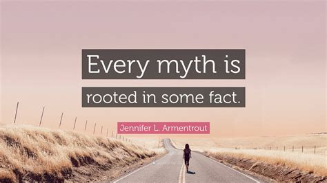 Jennifer L Armentrout Quote Every Myth Is Rooted In Some Fact