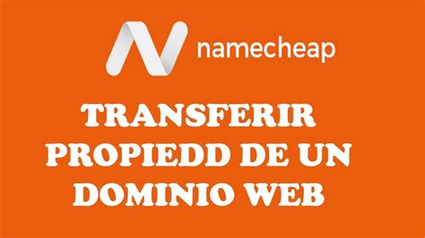 COMO TRANSFERIR PROPIEDAD DE UN DOMINIO WEB DE UNA CUENTA NAMECHEAP A