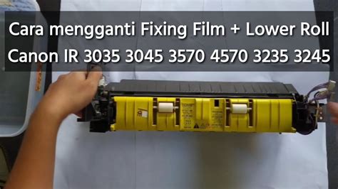 Cara Mengganti Fixing Film Dan Lower Roll Canon IR 3035 3045 3570 4570