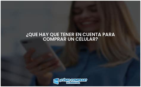 Que Hay Que Tener En Cuenta Para Comprar Un Celular Comprar En