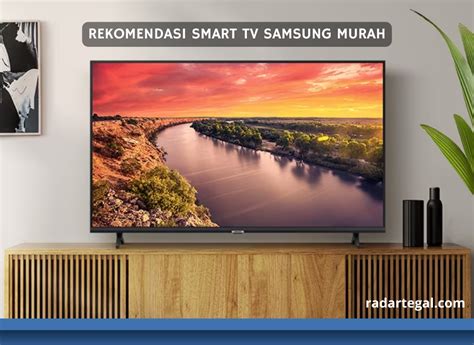 Seperti Nonton Bioskop Ini Rekomendasi Smart Tv Samsung Murah Di