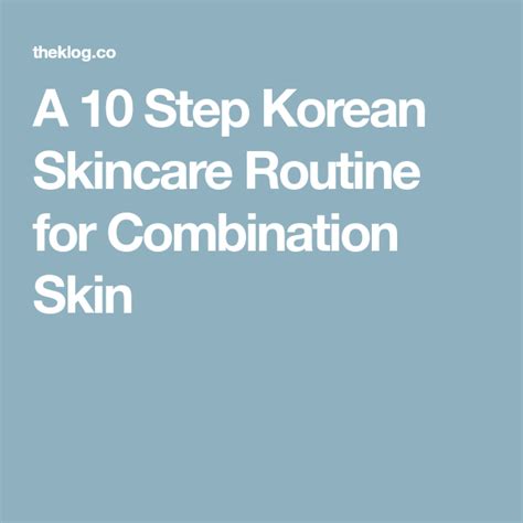 A 10 Step Korean Skincare Routine For Combination Skin Korean Skincare Routine Korean 10 Step