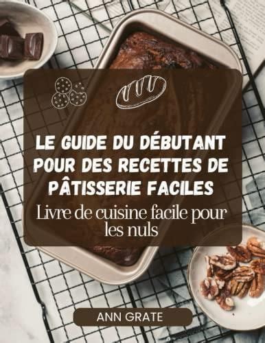 Le Guide Du D Butant Pour Des Recettes De P Tisserie Faciles Livre De