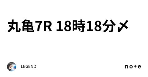 丸亀7r 18時18分〆｜🚤legend🚤