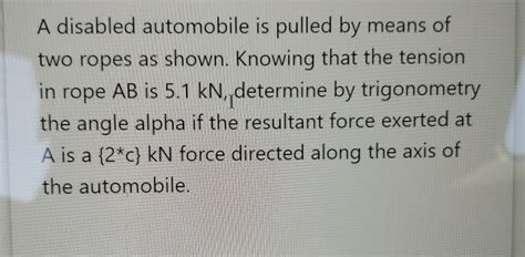 Solved A Disabled Automobile Is Pulled By Means Of Two Ropes Chegg