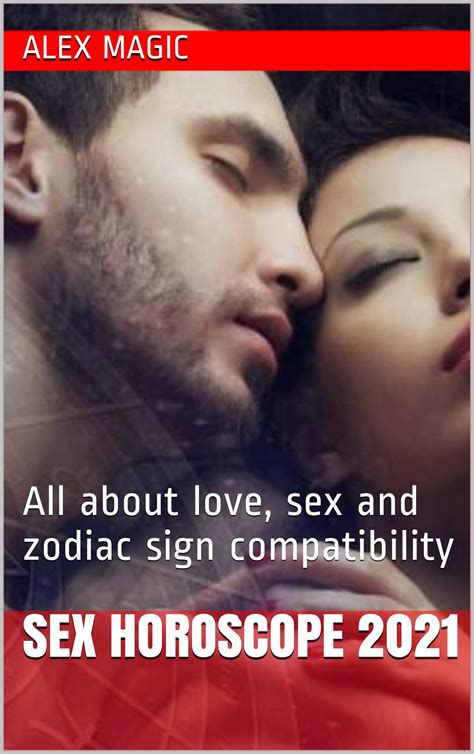 Sex Horoscope 2021 All About Love Sex And Zodiac Sign Compatibility By Alex Magic Goodreads