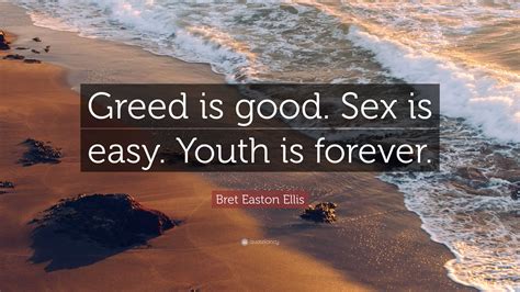 Bret Easton Ellis Quote “greed Is Good Sex Is Easy Youth Is Forever”