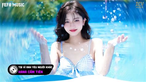 Tại Vì Anh Yêu Người Khác Remix Top EDM TikTok Hay Nhất Nhạc Trẻ Remix Hot Tiktok 2023 YouTube