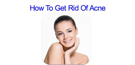 How To Get Rid Of Acne Find The Best Medication Home Remedies And