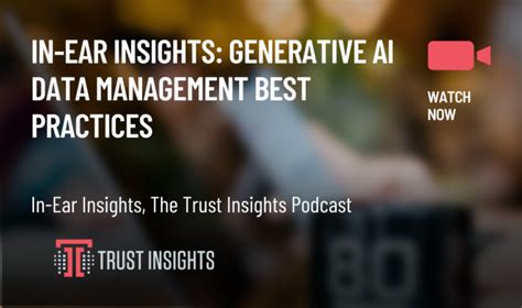 In Ear Insights Generative Ai Data Management Best Practices Trust Insights Marketing