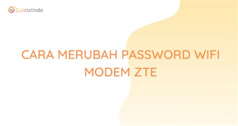 Cara Merubah Password Wifi Modem Zte Comtelindo