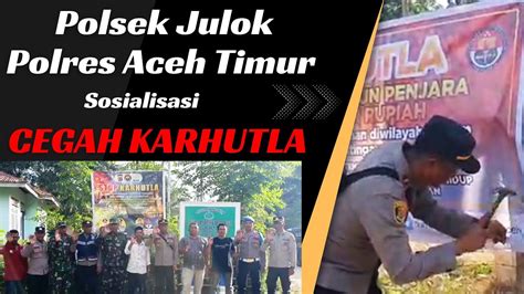 Polsek Julok Polres Aceh Timur Sosialisasi Cegah Karhutla Youtube