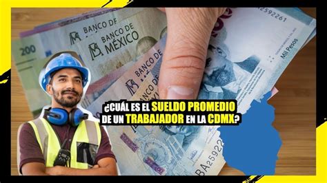 ¿cuál Es El Sueldo De Un Trabajador Promedio En La Cdmx La Mejor