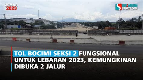 Tol Bocimi Seksi 2 Fungsional Untuk Lebaran 2023 Kemungkinan Dibuka 2