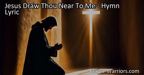 Jesus Draw Thou Near To Me Hymn Lyric Bible Warriors