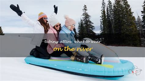 Tubing Attire: What To Wear On The River | ShunVogue