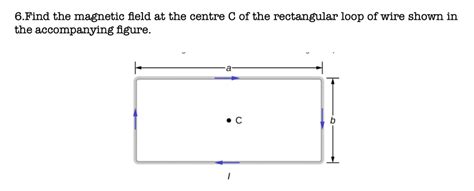 Solved Find The Magnetic Field At The Center Of The Rectangular Loop