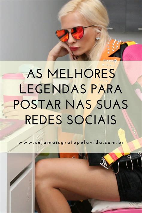 As Melhores Legendas Para Postar Nas Suas Redes Sociais Legenda Para